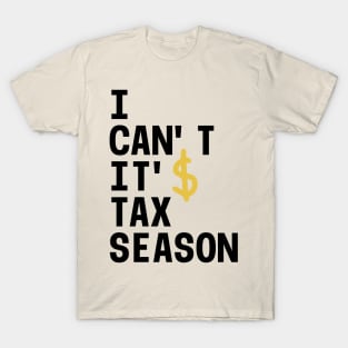 I can’t it’s tax season T-Shirt